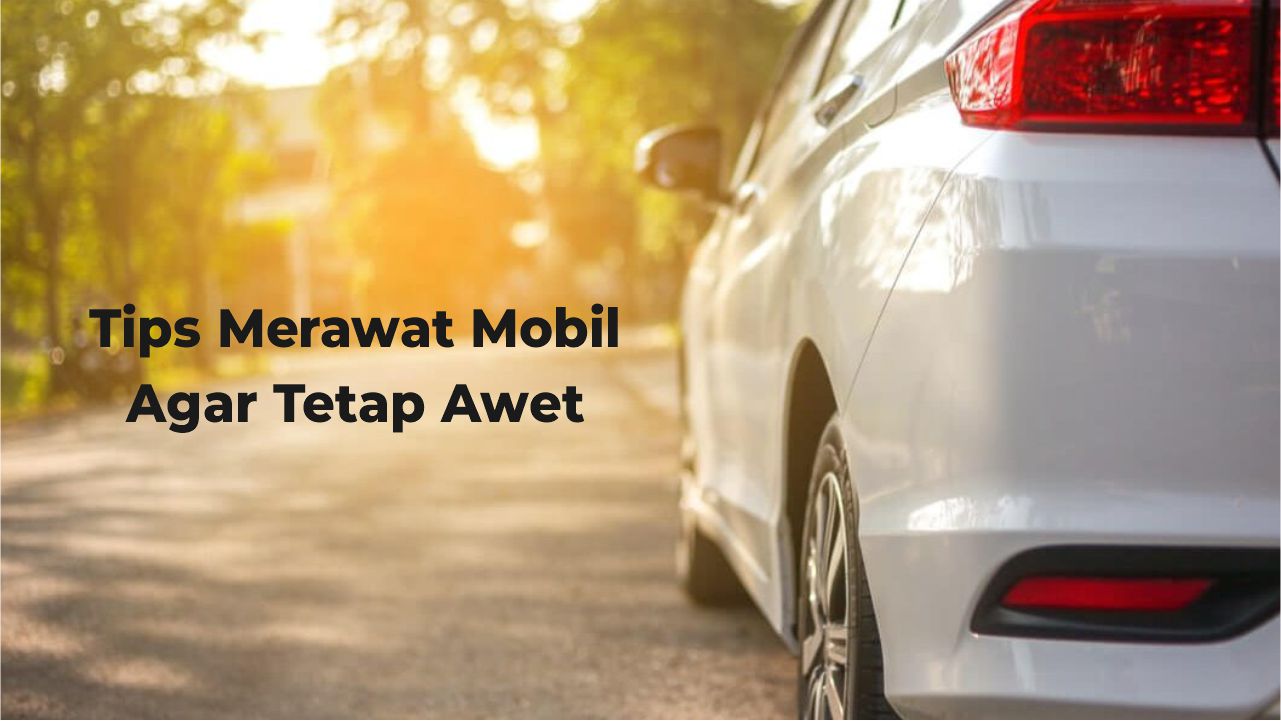 TIPS MERAWAT MOBIL AGAR TETAP AWET