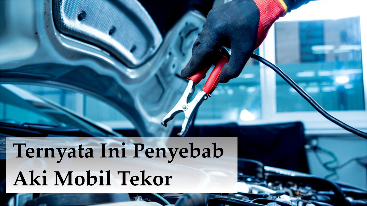 KETAHUI PENYEBAB AKI MOBIL SERING TEKOR